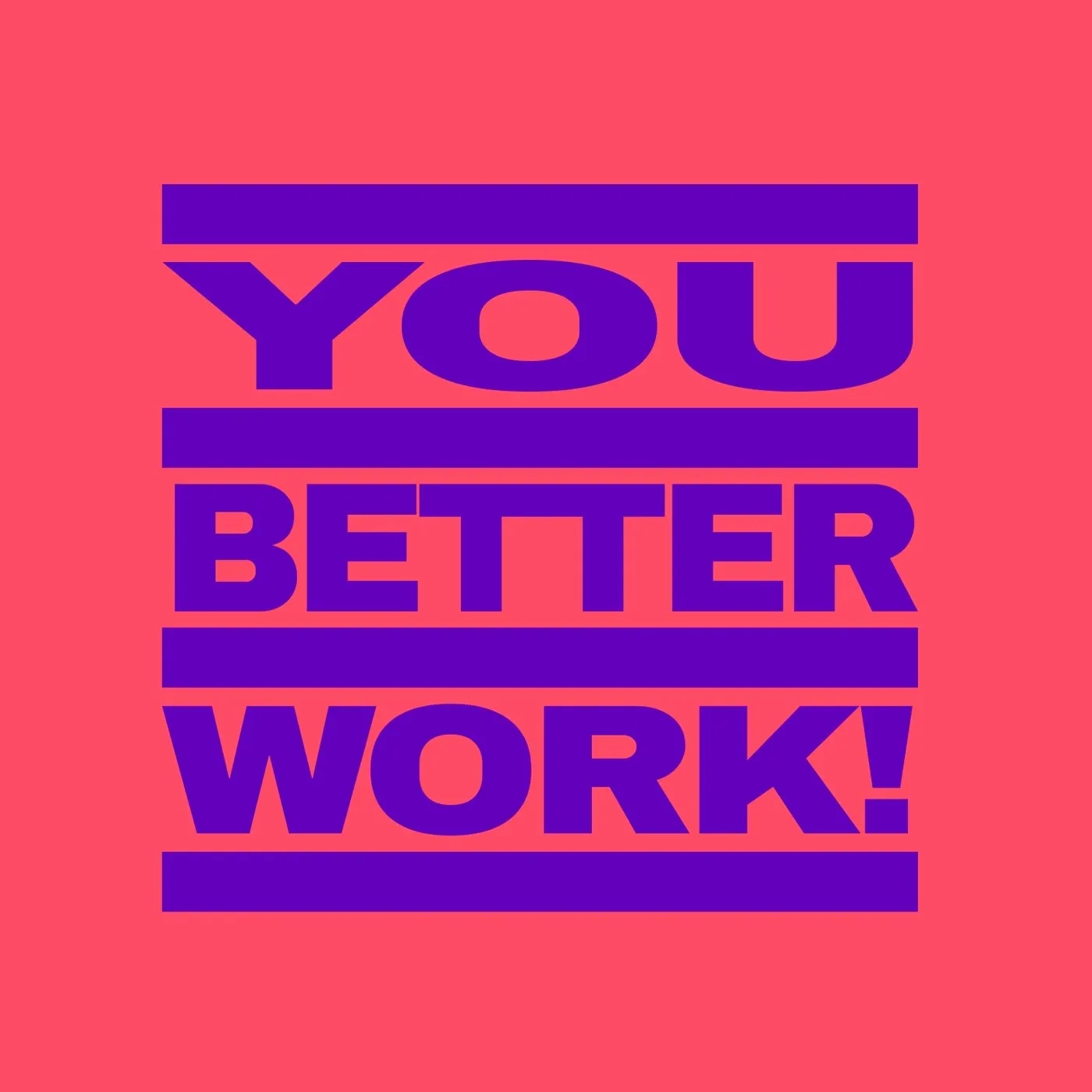 You Better Work!